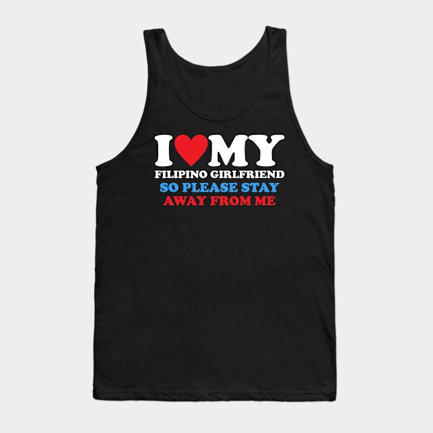 I Love My Filipino Girlfriend So Please Stay Away From Me Tank Top by Gilbert Layla